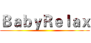 ＢａｂｙＲｅｌａｘ ()