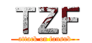 ＴＺＦ (attack on fansub)