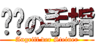 发飙の手指 (Angriff der Steiner)