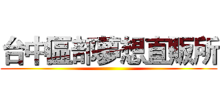 台中區部夢想直販所 ()