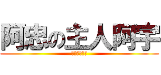 阿忠の主人阿宇 (哈哈哈哈哈哈)