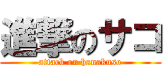 進撃のサコ (attack on hanakuso)