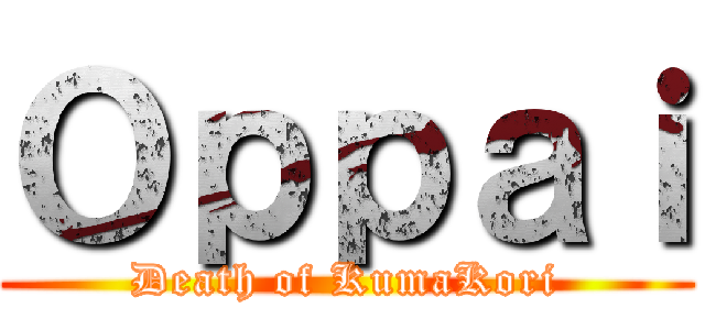 Ｏｐｐａｉ (Death of KumaKori)