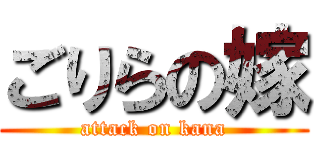 ごりらの嫁 (attack on kana)