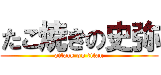 たこ焼きの史弥 (attack on titan)