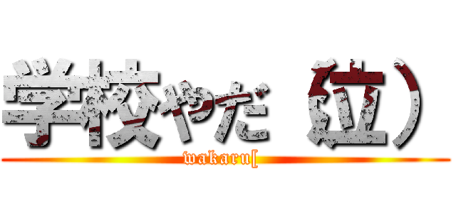学校やだ（泣） (wakaru[ )