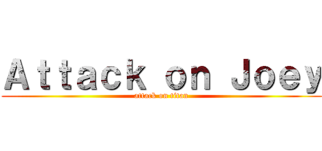 Ａｔｔａｃｋ ｏｎ Ｊｏｅｙ (attack on titan)