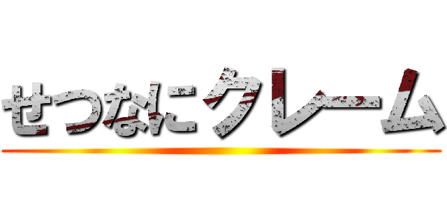 せつなにクレーム ()