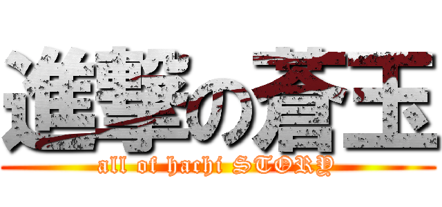 進撃の蒼玉 (all of hachi STORY)