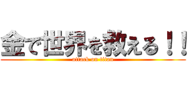 金で世界を救える！！ (attack on titan)