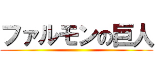 ファルモンの巨人 ()