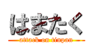 はまたく (attack on tinpan)