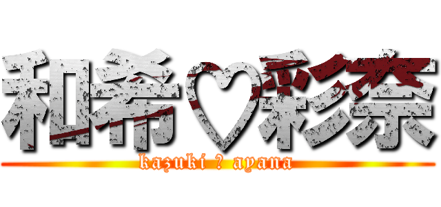 和希♡彩奈 (kazuki ♡ ayana)