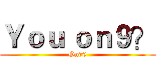 Ｙｏｕ ｏｎ９？ (On99)