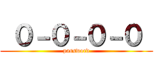  ０－０－０－０  (password)