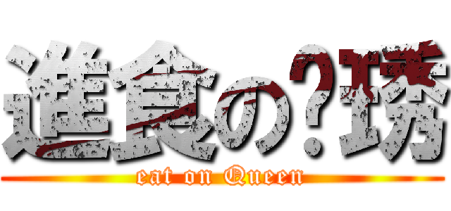 進食の媖琇 (eat on Queen)