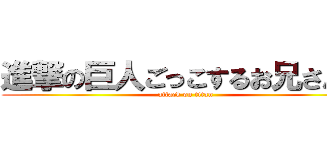 進撃の巨人ごっこするお兄さん♥ (attack on titan)
