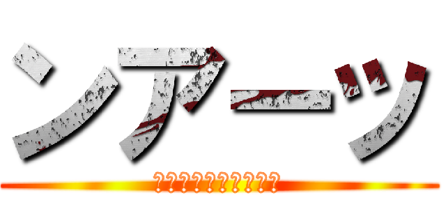 ンアーッ (所　イケメン　すぎる)