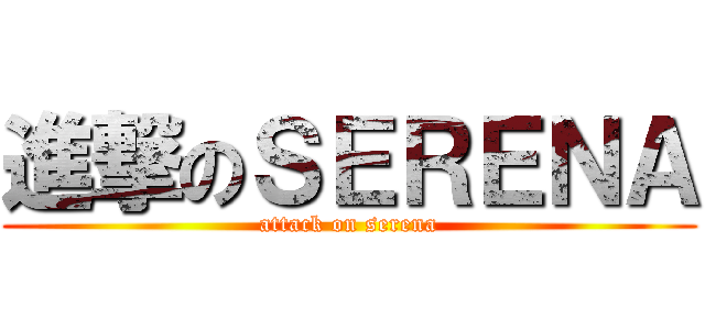 進撃のＳＥＲＥＮＡ (attack on serena)