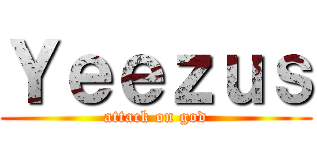 Ｙｅｅｚｕｓ (attack on god)