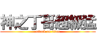神之丁哥超級猛 (attack on titan)