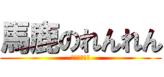 馬鹿のれんれん (雑魚喧嘩凸者)