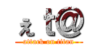 ぇｔ＠ (attack on titan)