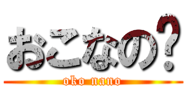 おこなの⁇ (oko nano)