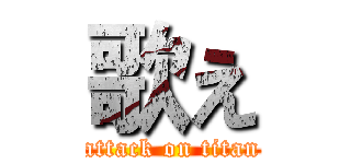 歌え (attack on titan)