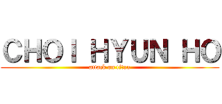 ＣＨＯＩ ＨＹＵＮ ＨＯ (attack on titan)