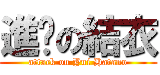 進擊の結衣 (attack on Yui Hatano)