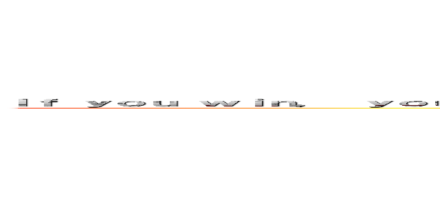 Ｉｆ ｙｏｕ ｗｉｎ， ｙｏｕ ｌｉｖｅ． Ｉｆ ｙｏｕ ｌｏｓｅ， ｙｏｕ ｄｉｅ． Ｉｆ ｙｏｕ ｄｏｎ\'ｔ ｆｉｇｈｔ， ｙｏｕ ｃａｎ\'ｔ ｗｉｎ！ (Attack on Delfino)