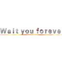 Ｗａｉｔ ｙｏｕ ｆｏｒｅｖｅｒ (attack on titan)
