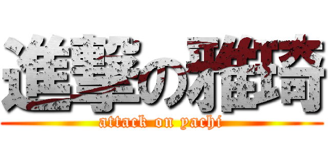 進撃の雅琦 (attack on yachi)