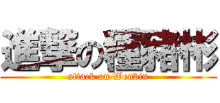 進撃の種豬彬 (attack on Wenbin)