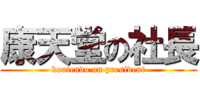 康天堂の社長 (koutendo on president)