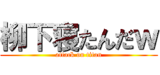 柳下寝たんだｗ (attack on titan)