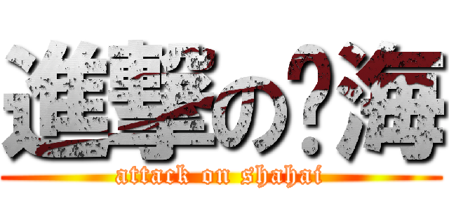 進撃の傻海 (attack on shahai)
