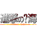 進撃の傻海 (attack on shahai)