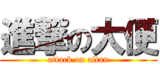 進撃の大便 (attack on altan)