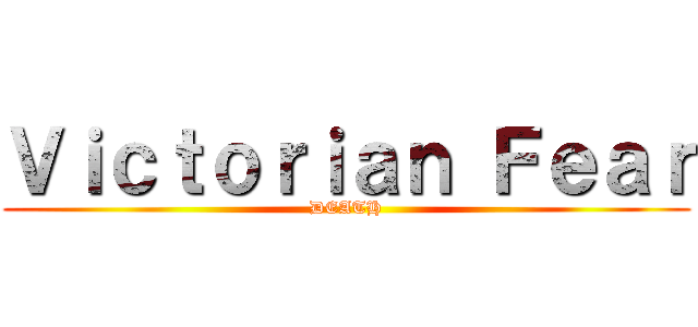 Ｖｉｃｔｏｒｉａｎ Ｆｅａｒ (DEATH)