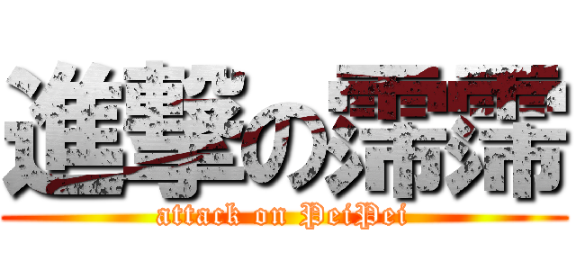 進撃の霈霈 (attack on PeiPei)