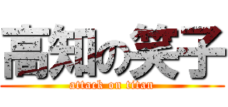 高知の笑子 (attack on titan)