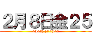２月８日金２５ (attack on titan)