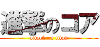 進撃のコア (attack on titan)