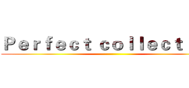 Ｐｅｒｆｅｃｔ ｃｏｌｌｅｃｔｉｏｎ  ()
