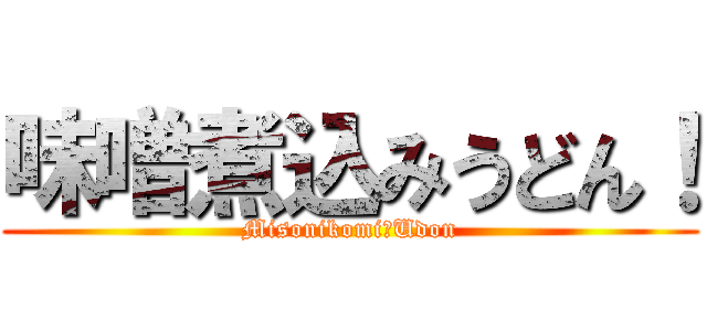 味噌煮込みうどん！ (Misonikomi　Udon)