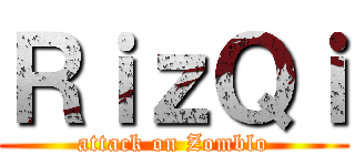 ＲｉｚＱｉ (attack on Zomblo)
