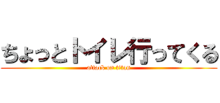 ちょっとトイレ行ってくる (attack on titan)