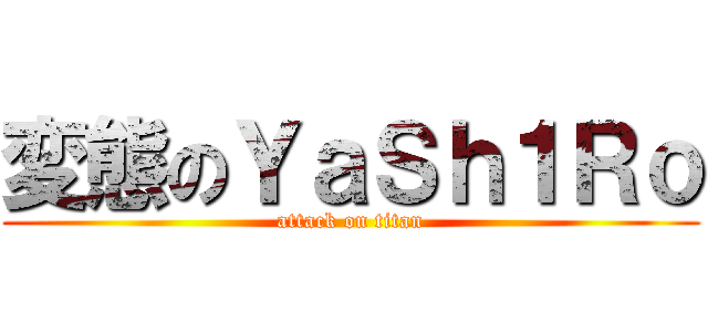 変態のＹａＳｈ１Ｒｏ (attack on titan)